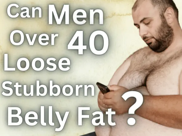 can men over 40 loose stubborn belly fat